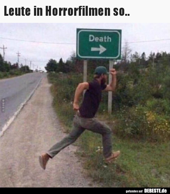 
Leute in Horrorfilmen so..
