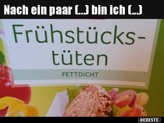 Nach ein paar (...) bin ich (...)..