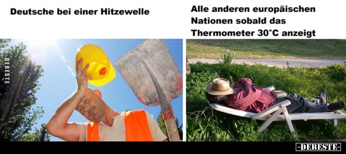Deutsche bei einer Hitzewelle
 - 
Alle anderen europäischen
Nationen sobald das
Thermometer 30°C anzeigt