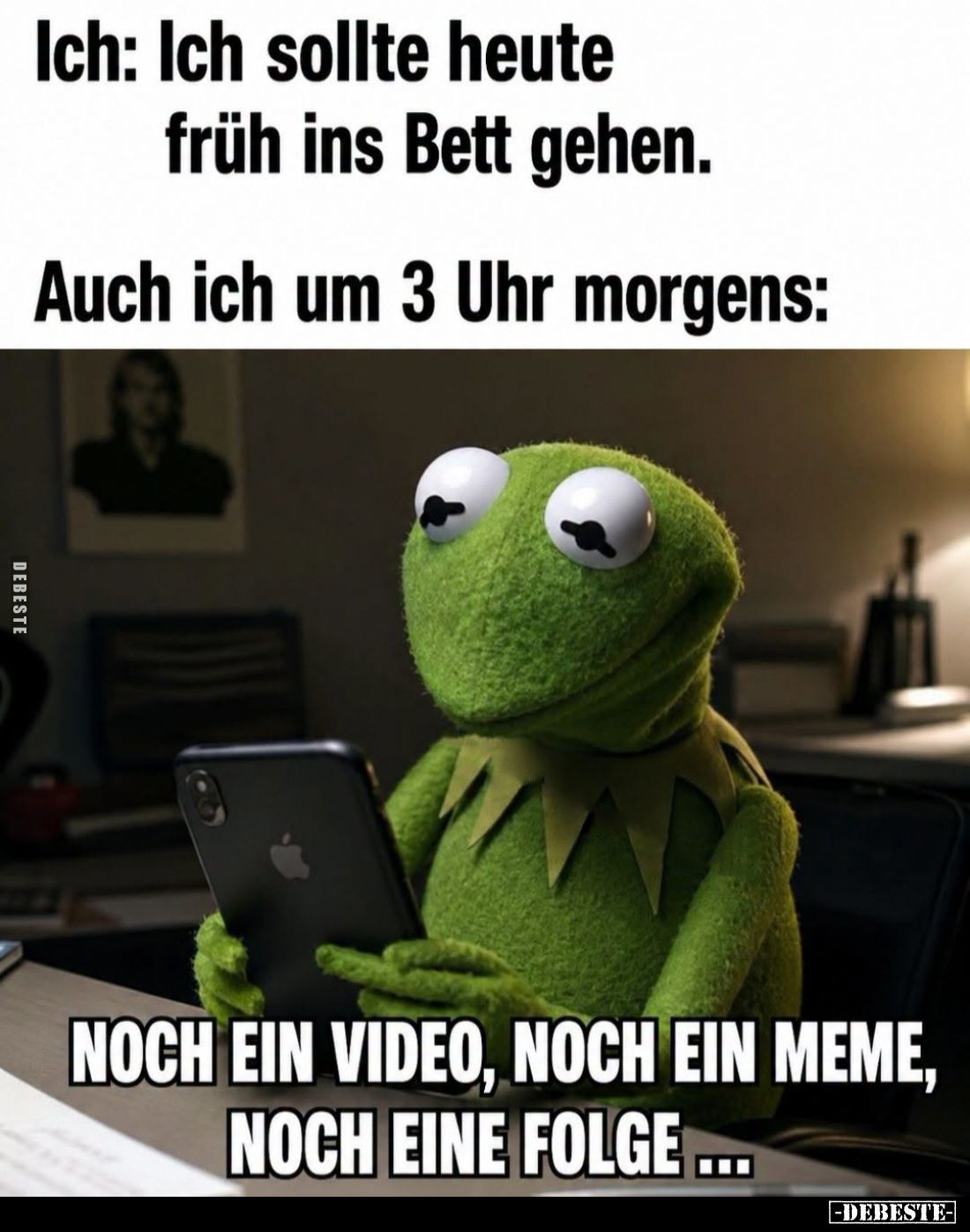 Ich: ich sollte heute früh ins Bett gehen.
Auch ich um 3 Uhr morgens:
-
Noch ein Video, noch ein Meme, noch eine Folge...