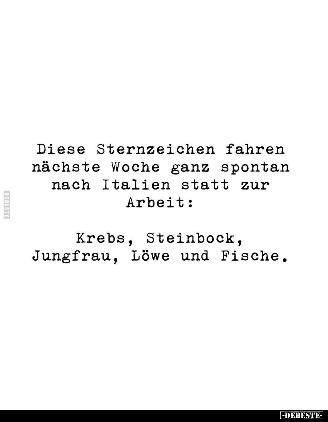 Diese Sternzeichen fahren nächste Woche ganz spontan nach Italien statt zur Arbeit:
Krebs, Steinbock, Jungfrau, Löwe und Fis...
