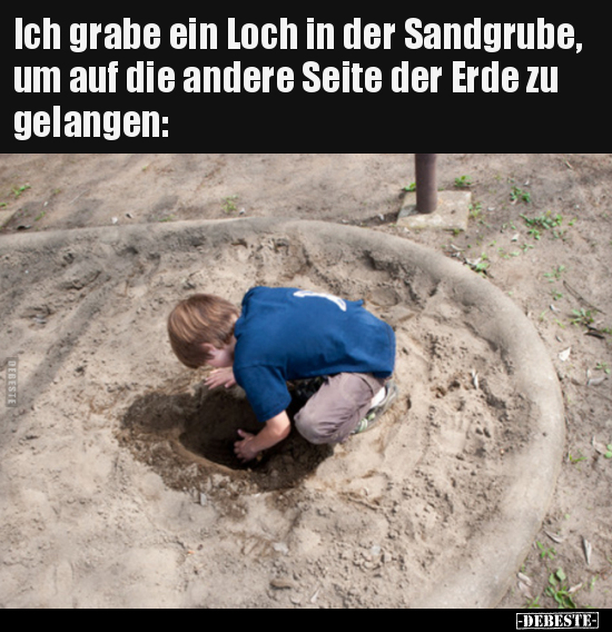 Ich grabe ein Loch in der Sandgrube, um auf die andere.. - Lustige Bilder | DEBESTE.de