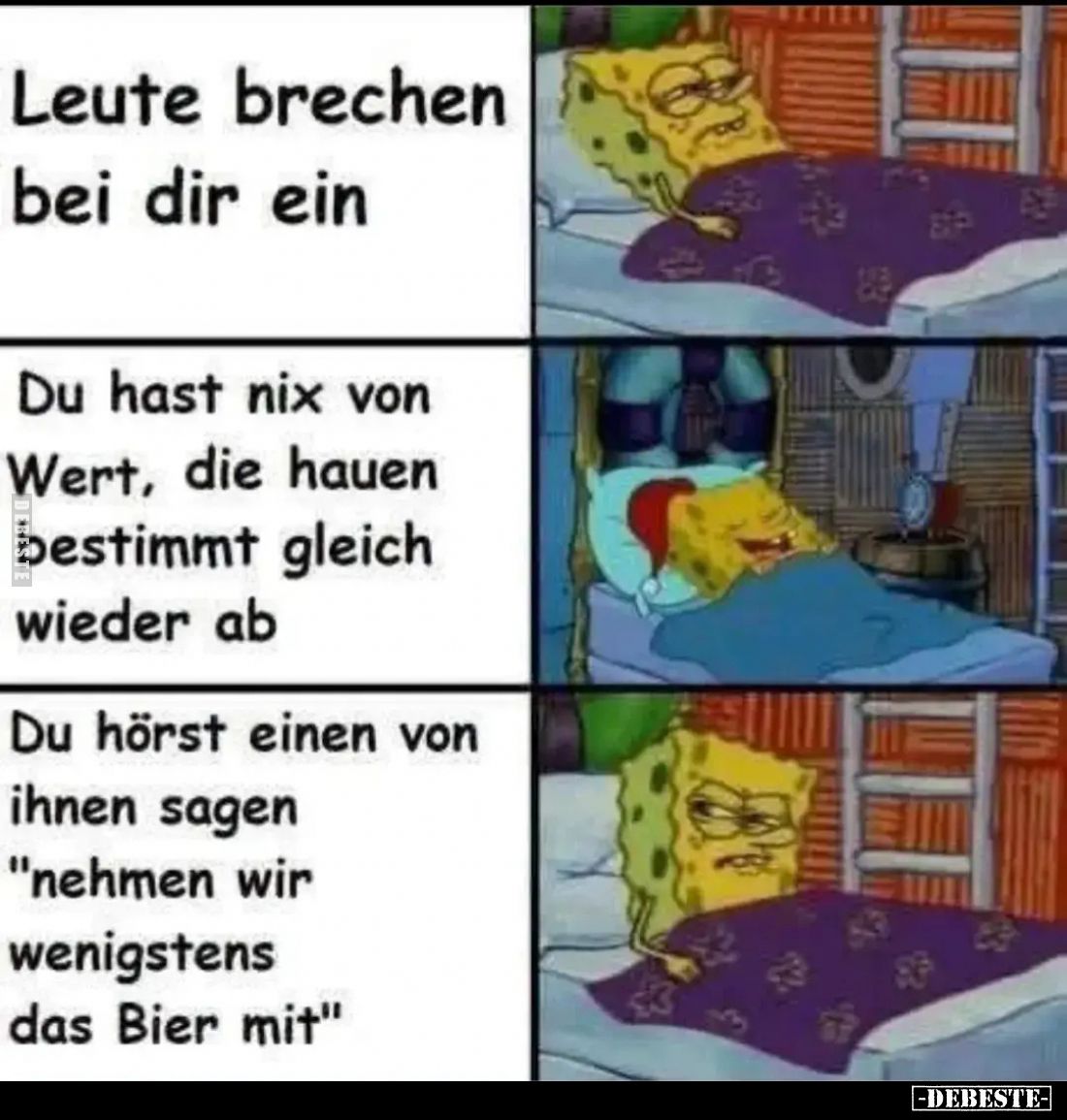 Leute brechen bei dir ein.
Du hast nix von Wert, die hauen bestimmt gleich wieder ab.
Du hörst einen von ihnen sagen &q...