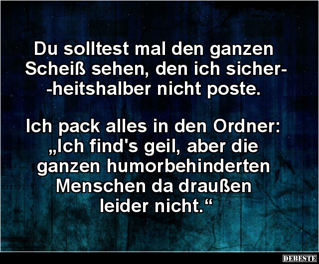 Du solltest mal den ganzen 
Scheiß sehen, den ich sicher-
-heitshalber nicht poste. 



Ich pack alles in den Ordner: 
...