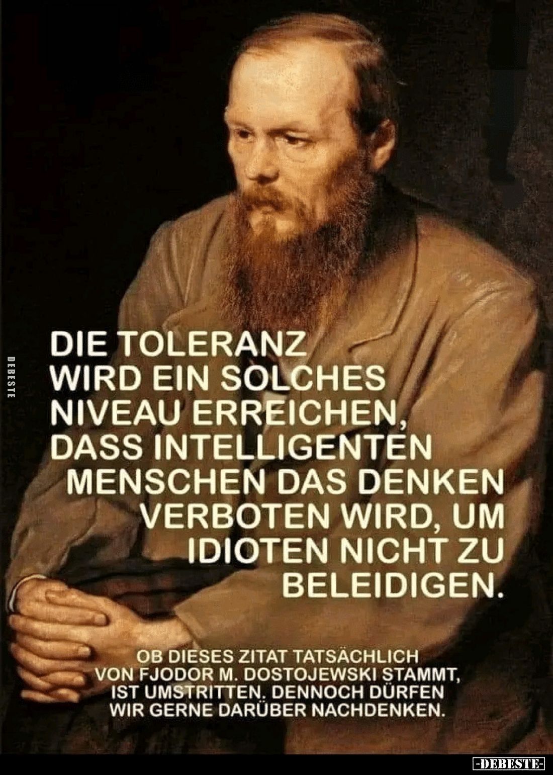 Die Toleranz wird ein solches Niveau erreichen, dass intelligenten Menschen das Denken verboten wird, um Idioten nicht zu bel...