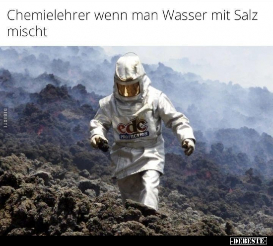 Chemielehrer wenn man Wasser mit Salz mischt.. - Lustige Bilder | DEBESTE.de