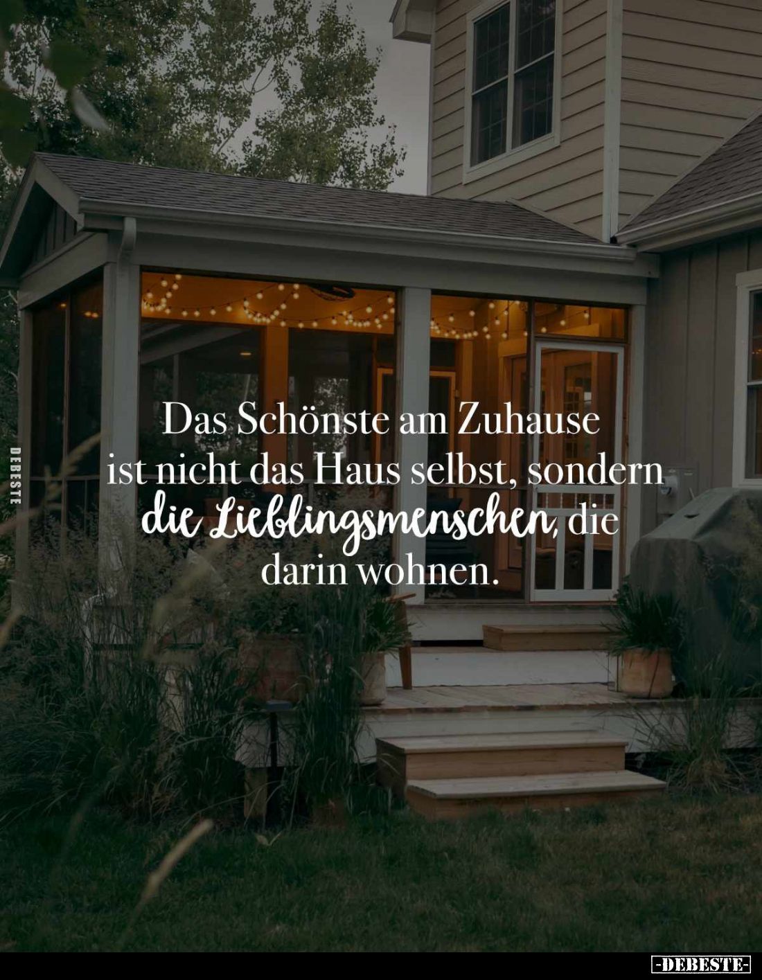 Das Schönste am Zuhause ist nicht das Haus selbst, sondern die Lieblingsmenschen, die darin wohnen.