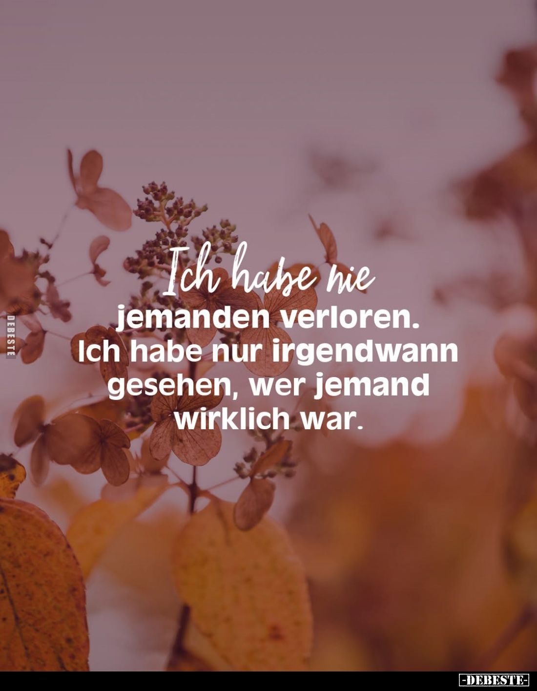 Ich habe nie jemanden verloren.
Ich habe nur irgendwann gesehen, wer jemand wirklich war.