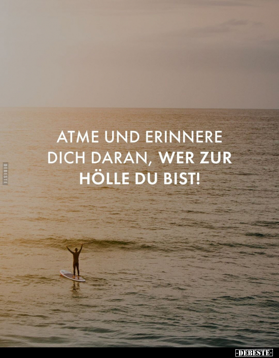 Atme und erinnere dich daran, wer zur Hölle du bist!