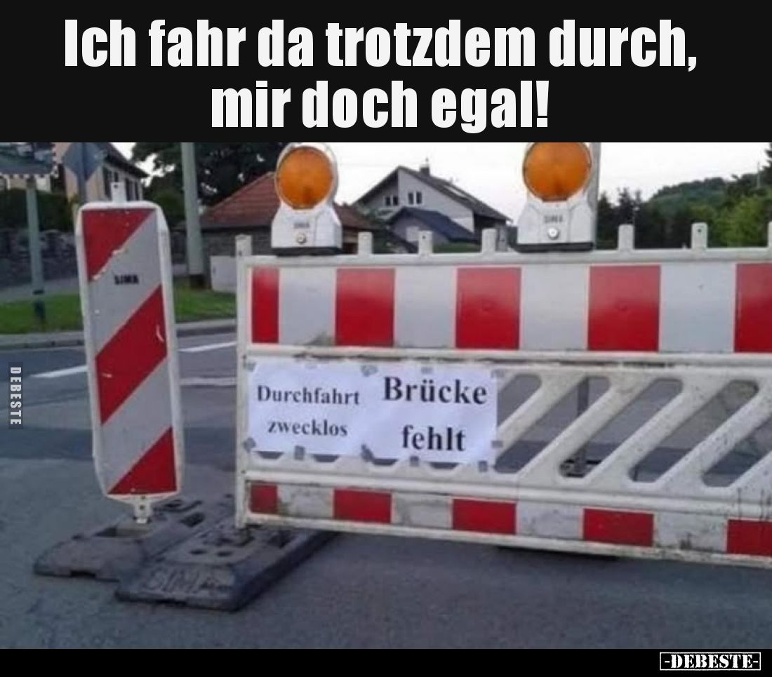 Ich fahr da trotzdem durch, mir doch egal!