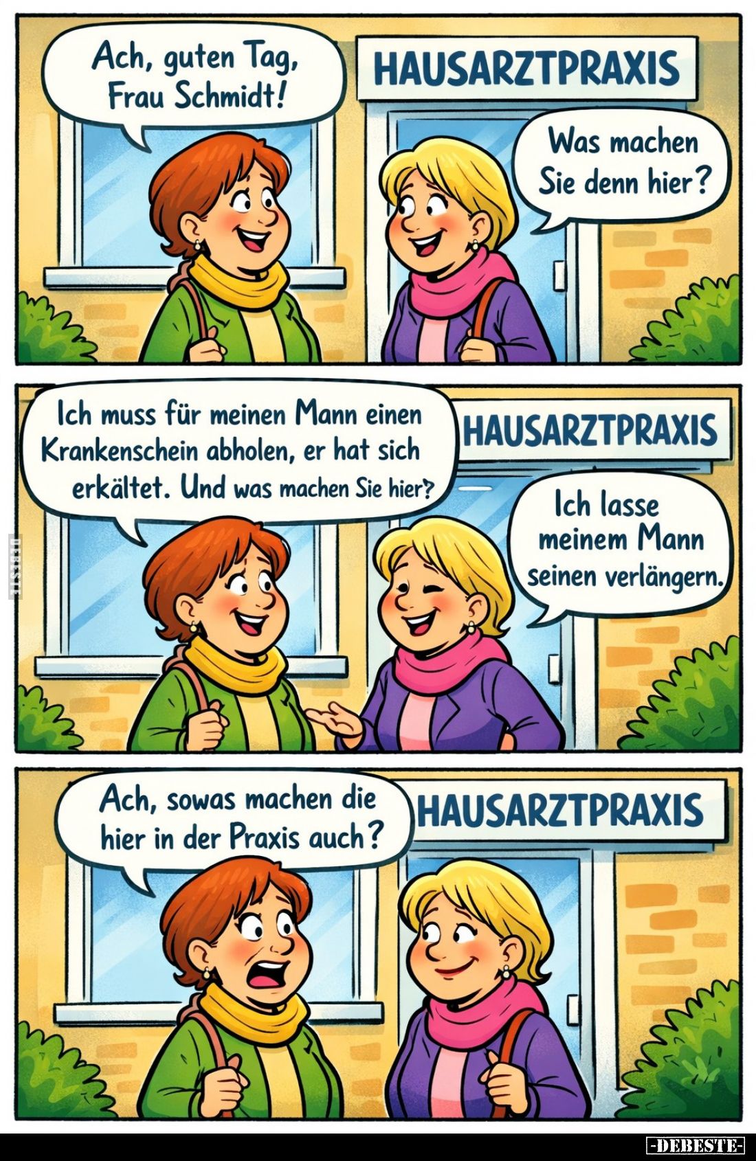 Ach, guten Tag, Frau Schmidt!
-
Was machen Sie denn hier? - Ich muss für meinen Mann einen Krankenschein abholen, er hat si...