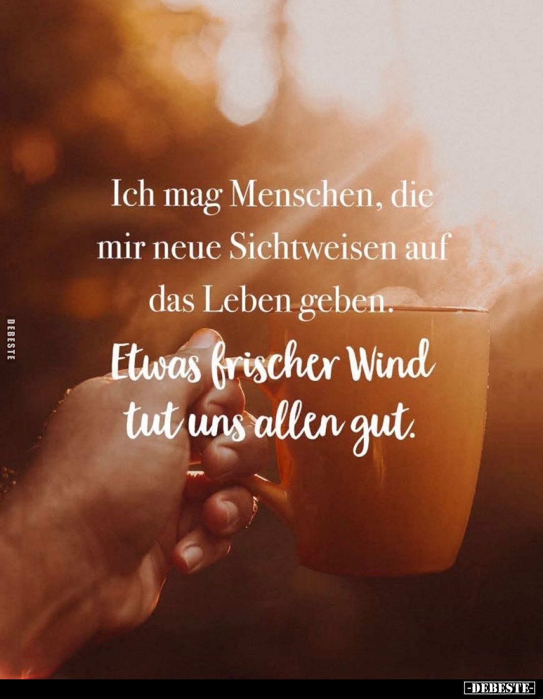 Ich mag Menschen, die mir neue Sichtweisen auf das Leben geben.
Etwas frischer Wind tut uns allen gut.