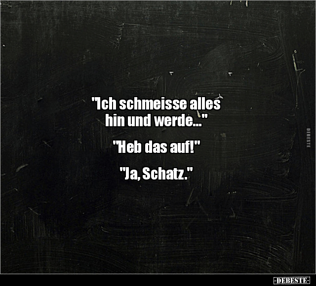 "Ich schmeisse alles hin und werde..."  - Lustige Bilder | DEBESTE.de