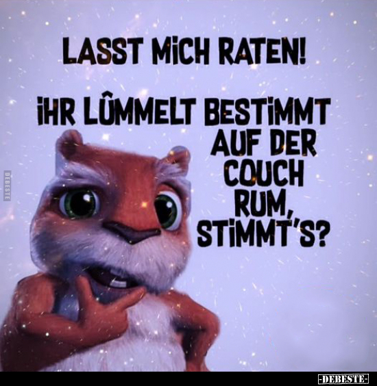 Lasst mich raten! Ihr lümmelt bestimmt auf der Couch rum.. - Lustige Bilder | DEBESTE.de