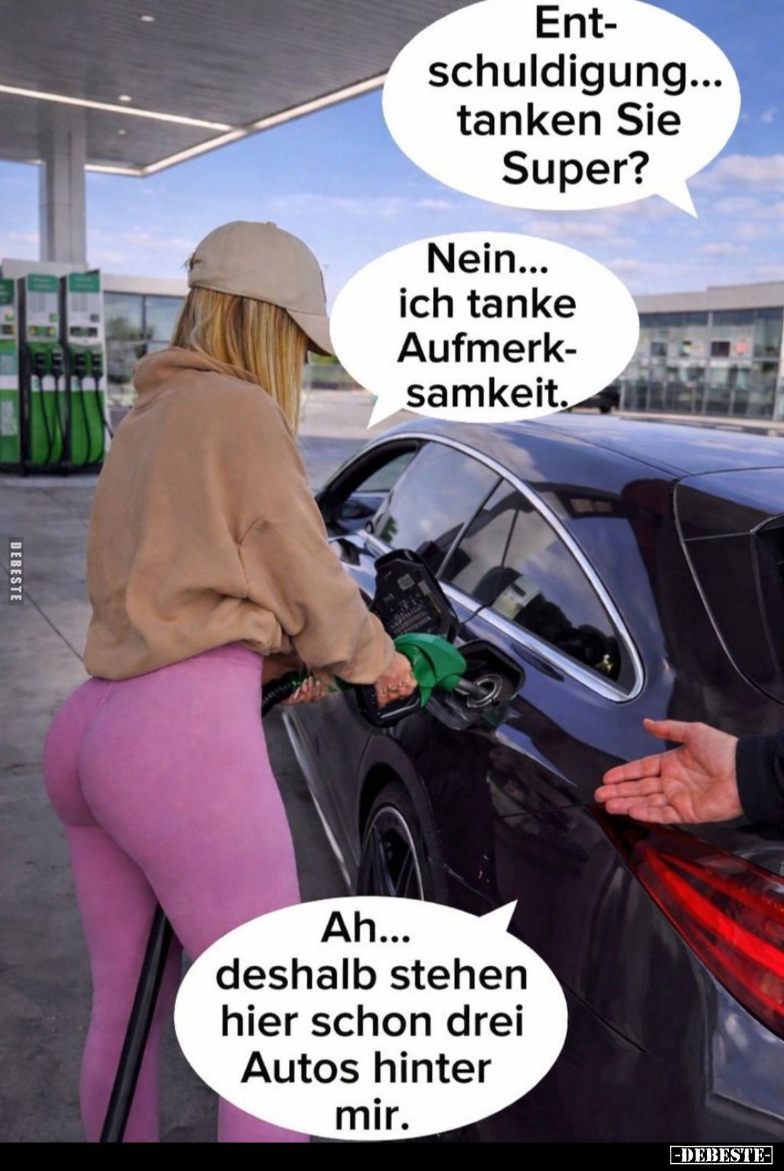 Entschuldigung... tanken Sie Super? -
Nein... ich tanke Aufmerksamkeit. -
Ah... deshalb stehen hier schon drei Autos hinter...