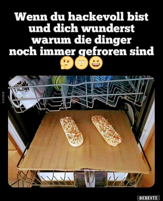 Wenn du hackevoll bist und dich wunderst warum die..