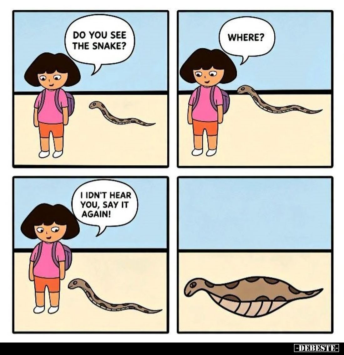 Do you see the snake?
-
Where?
-
I idn't hear you, say it again!