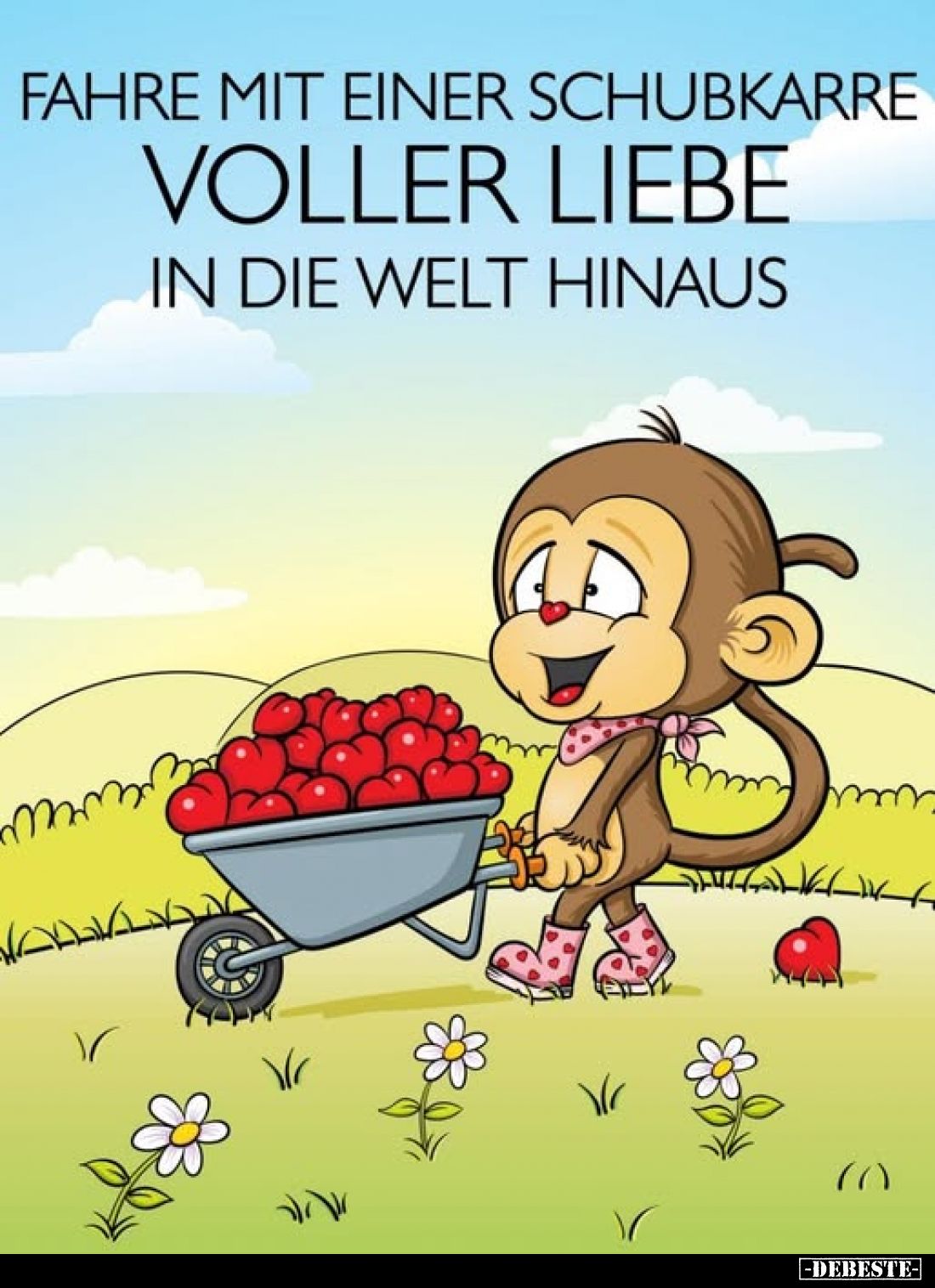 Fahre mit einer Schubkarre voller liebe in die Welt hinaus.
