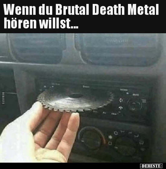 Wenn du Brutal Death Metal hören willst... - Lustige Bilder | DEBESTE.de