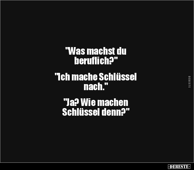 "Was machst du beruflich?" "Ich mache Schlüssel.." - Lustige Bilder | DEBESTE.de