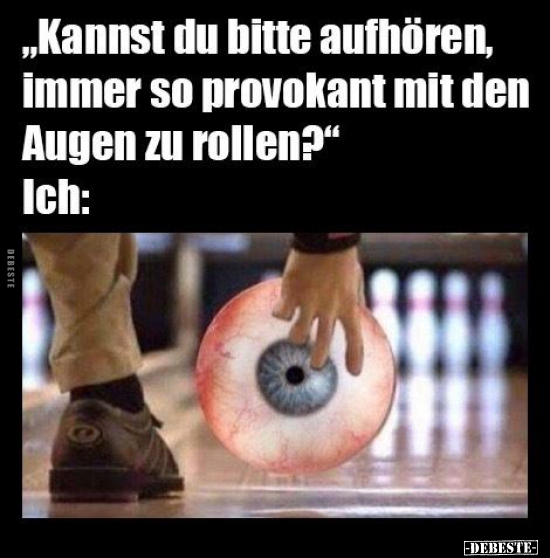 "Kannst du bitte aufhören, immer so provokant mit den Augen.." - Lustige Bilder | DEBESTE.de