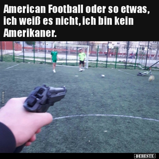 American Football oder so etwas, ich weiß es nicht, ich bin.. - Lustige Bilder | DEBESTE.de