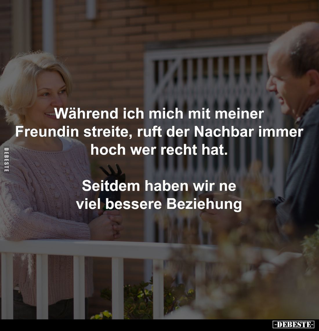 Während ich mich mit meiner Freundin streite, ruft der Nachbar immer hoch wer recht hat. Seitdem haben wir ne viel bessere Be...