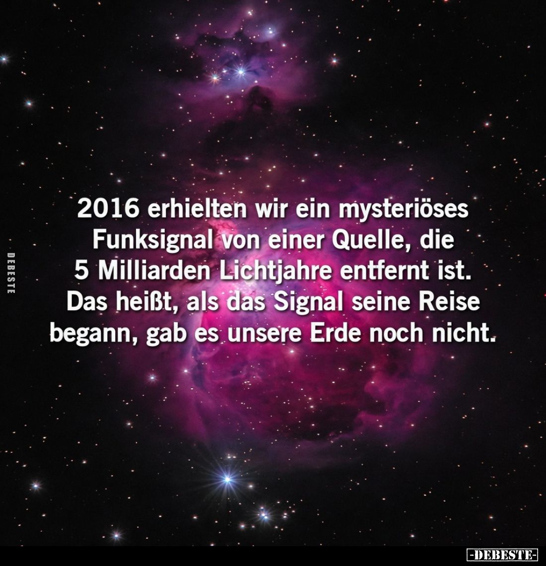 2016 erhielten wir ein mysteriöses Funksignal von einer Quelle, die 5 Milliarden Lichtjahre entfernt ist.

Das heißt, als d...
