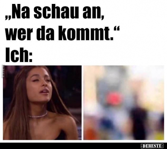 "Na schau an, wer da kommt..."