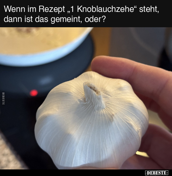 Wenn im Rezept "1 Knoblauchzehe" steht.. - Lustige Bilder | DEBESTE.de