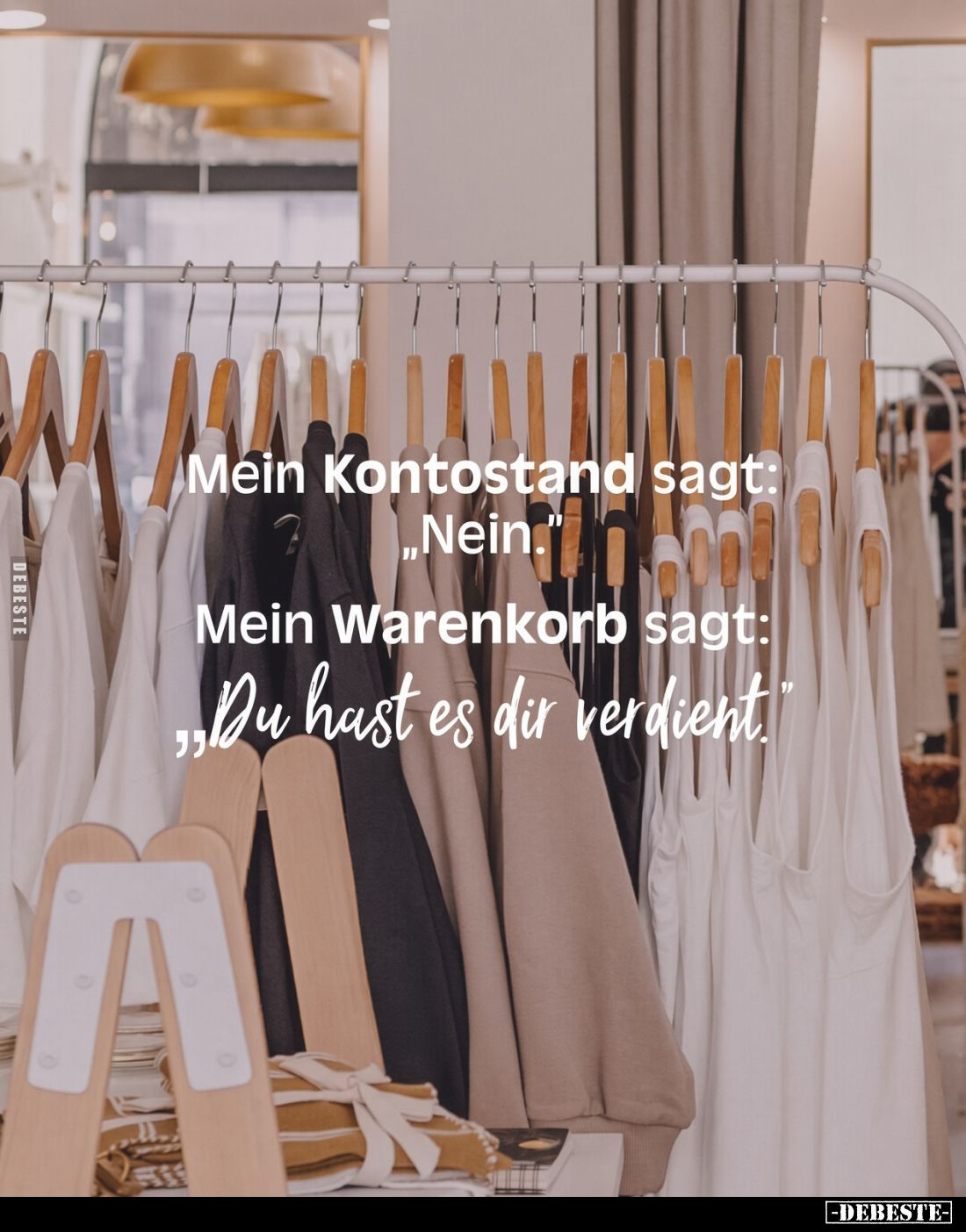 "Mein Kontostand sagt: "Nein." Mein Warenkorb sagt: "Du hast es dir verdient."