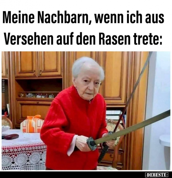 Meine Nachbarn, wenn ich aus Versehen auf den Rasen..