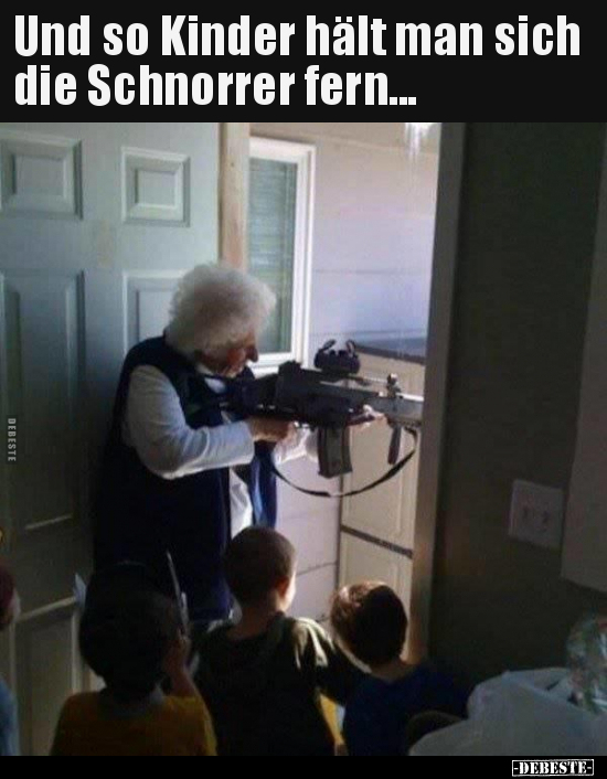 Und so Kinder hält man sich die Schnorrer fern...