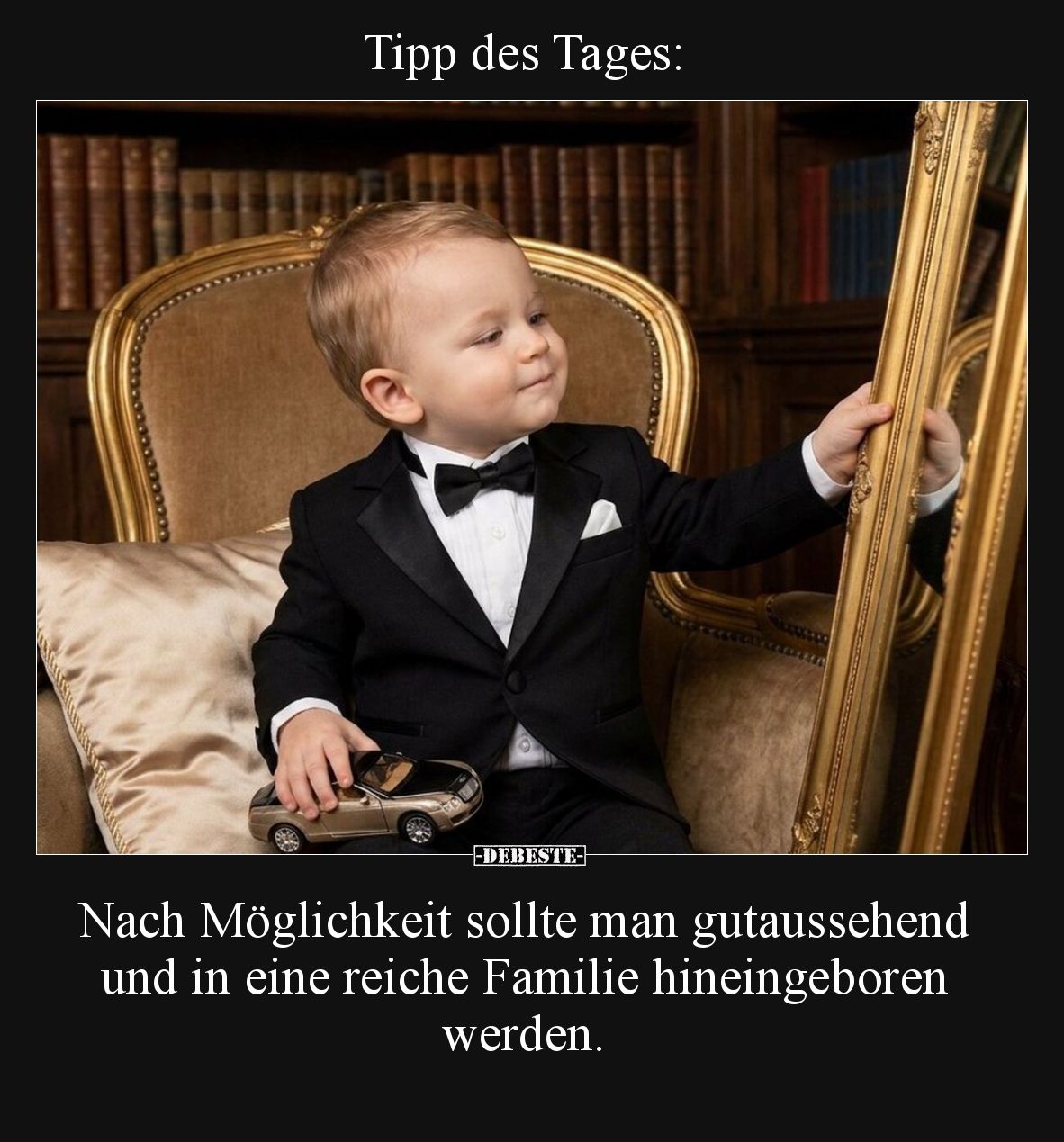 Tipp des Tages: Nach Möglichkeit sollte man gutaussehend und in eine reiche Familie hineingeboren werden.