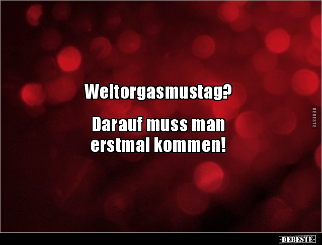 Weltorgasmustag?


Darauf muss man 
erstmal kommen!