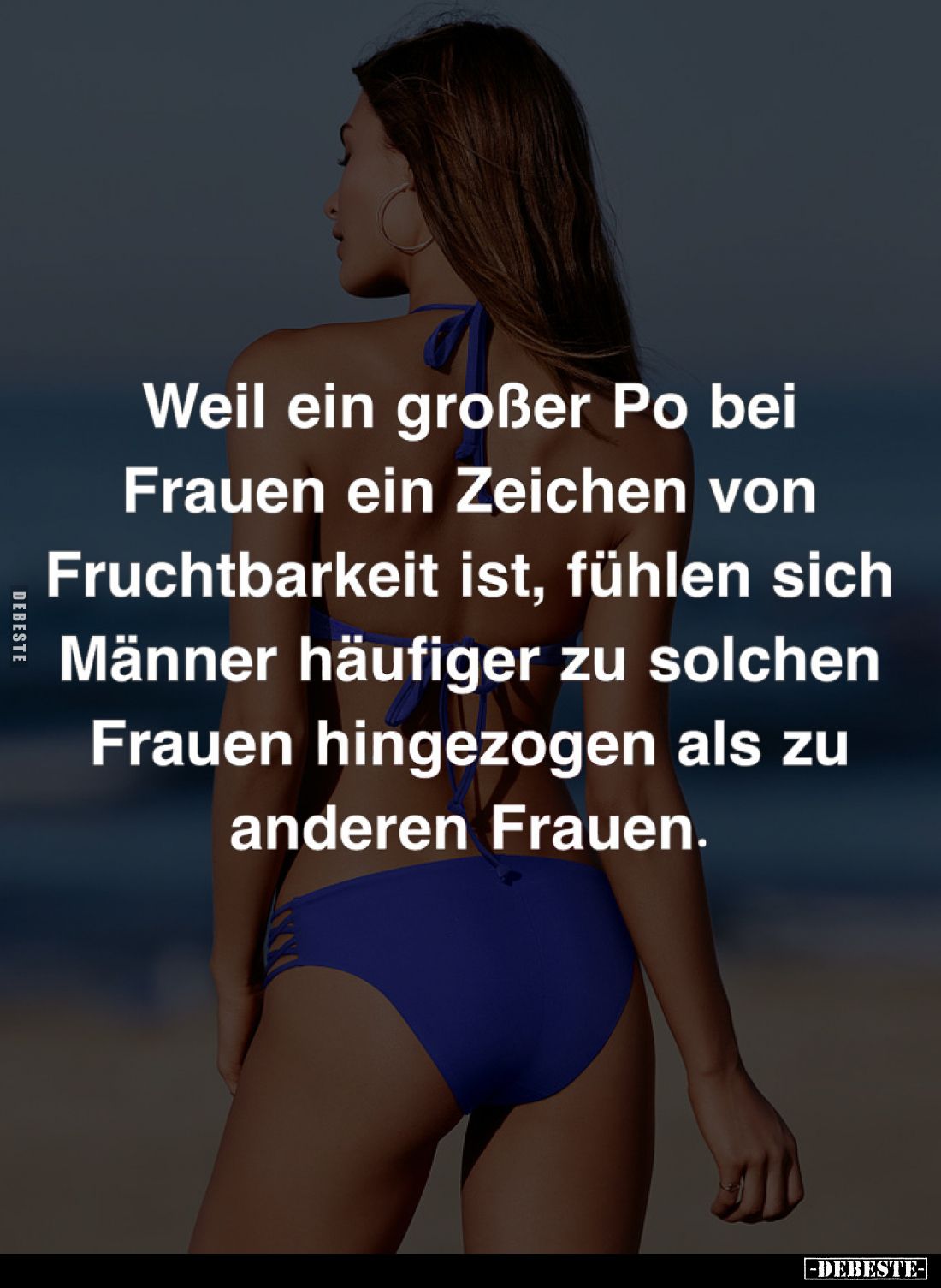 Weil ein großer Po bei Frauen ein Zeichen von Fruchtbarkeit ist, fühlen sich Männer häufiger zu solchen Frauen hingezogen als...