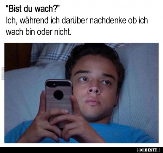 "Bist du wach?" Ich, während ich darüber nachdenke ob ich..