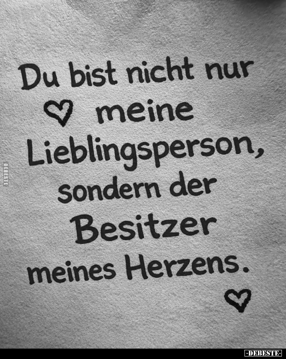Du bist nicht nur meine Lieblingsperson, sondern der Besitzer meines Herzens.
