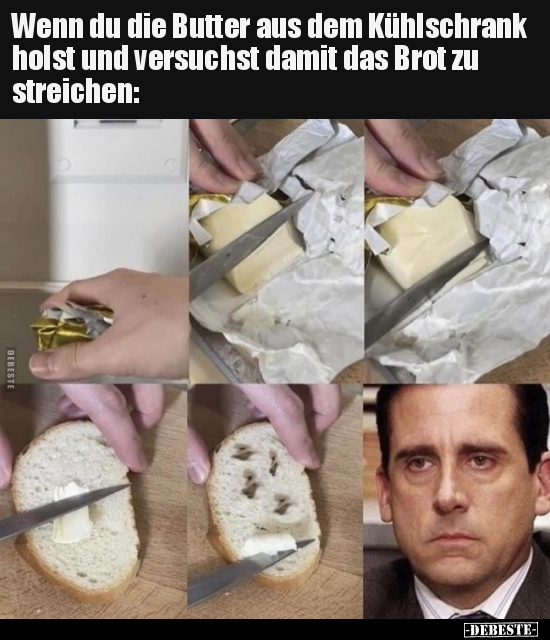 Wenn du die Butter aus dem Kühlschrank holst und versuchst.. - Lustige Bilder | DEBESTE.de