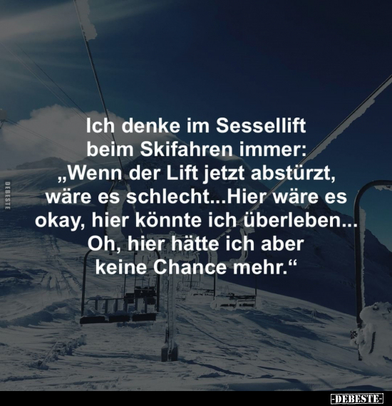 Ich denke im Sessellift beim Skifahren immer:.. - Lustige Bilder | DEBESTE.de