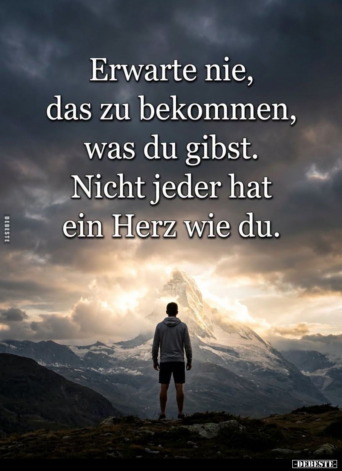 Erwarte nie,
das zu bekommen,
was du gibst.
Nicht jeder hat
ein Herz wie du.
