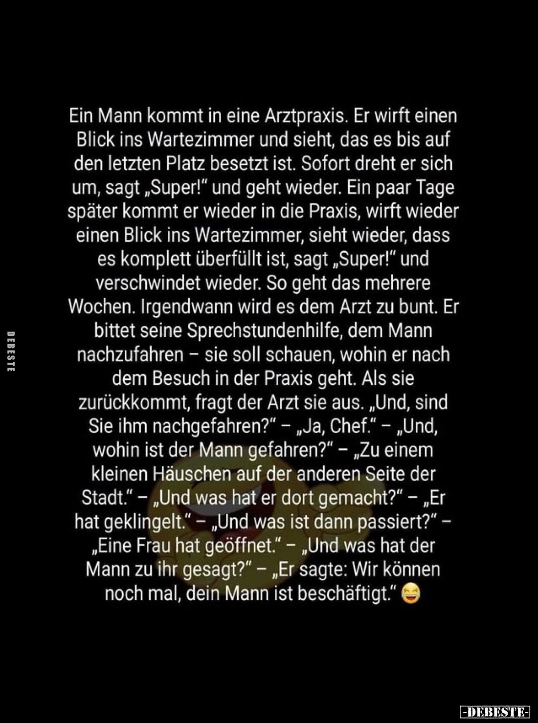 Ein Mann kommt in eine Arztpraxis. Er wirft einen Blick ins Wartezimmer und sieht, das es bis auf den letzten Platz besetzt i...