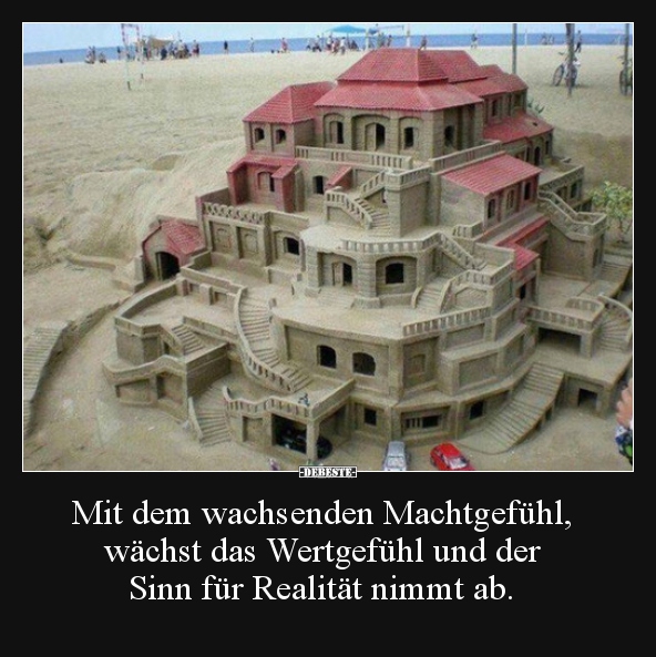 Mit dem wachsenden Machtgefühl, wächst das Wertgefühl und..