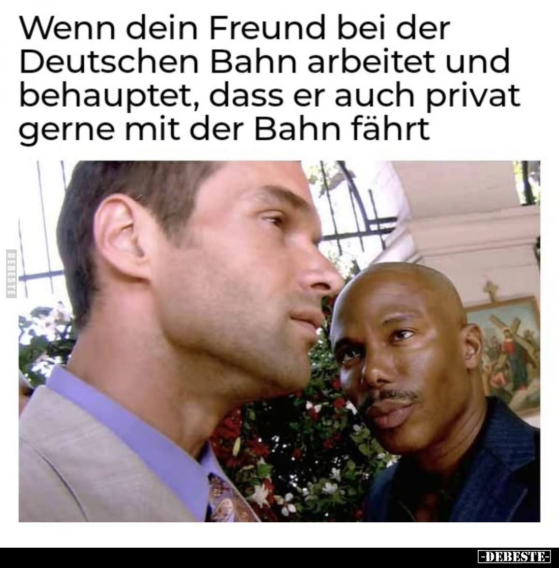Wenn dein Freund bei der Deutschen Bahn arbeitet und behauptet, dass er auch privat gerne mit der Bahn fährt.