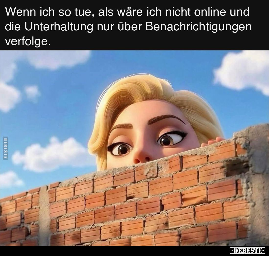 Wenn ich so tue, als wäre ich nicht online und die Unterhaltung nur über Benachrichtigungen verfolge.