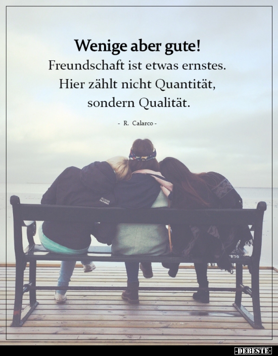 Wenige aber gute! Freundschaft ist etwas ernstes..
