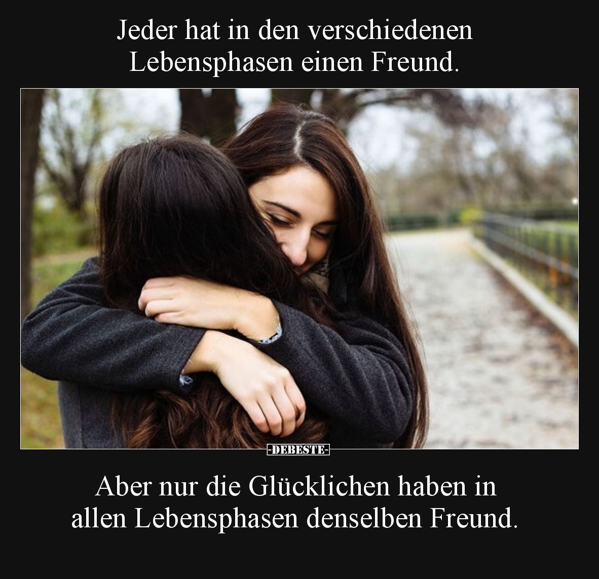 Jeder hat in den verschiedenen Lebensphasen einen Freund. Aber nur die Glücklichen haben in allen Lebensphasen denselben Freu...