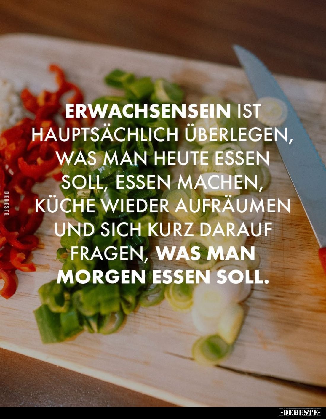 Erwachsensein ist hauptsächlich überlegen, was man heute essen soll, Essen machen, Küche wieder aufräumen und sich kurz darau...