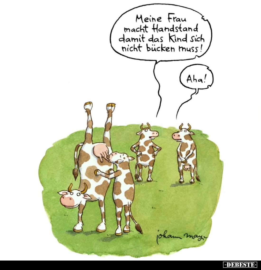 Meine Frau macht Handstand damit das Kind sich nicht bücken muss! -
Aha!