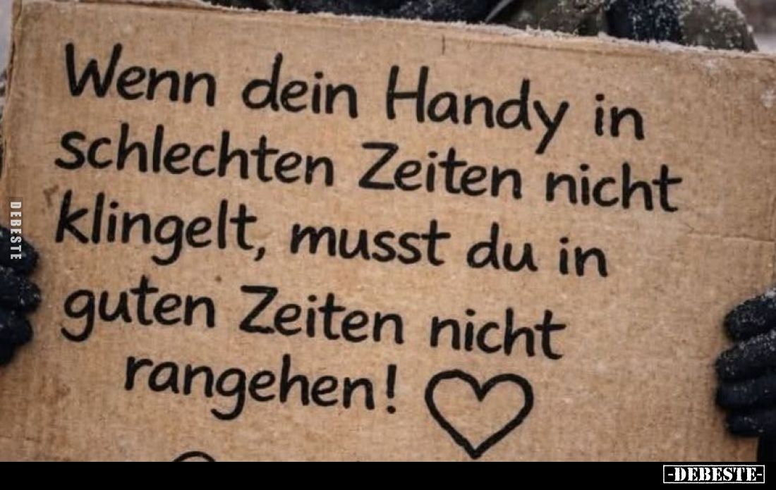 Wenn dein Handy in Schlechten Zeiten nicht klingelt, musst du in guten Zeiten nicht rangehen!